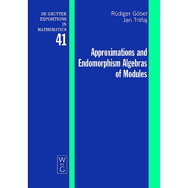 Approximations and Endomorphism Algebras of Modules / De Gruyter  Expositions in Mathematics Bd.41, Rüdiger Göbel, Jan Trlifaj