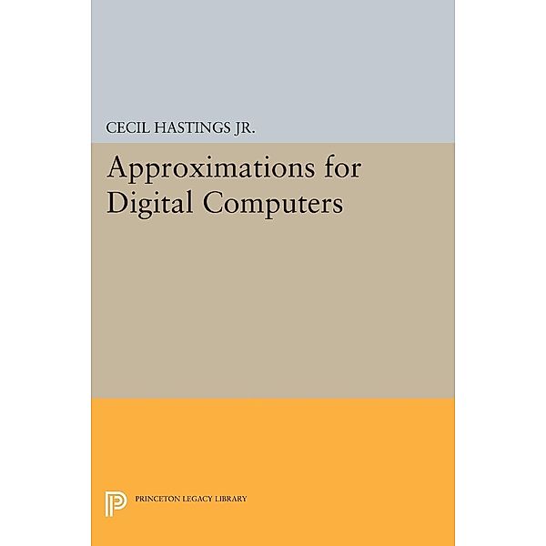 Approximations for Digital Computers / Princeton Legacy Library Bd.2040, Cecil Hastings, Jeanne T. Wayward, James P. Wong