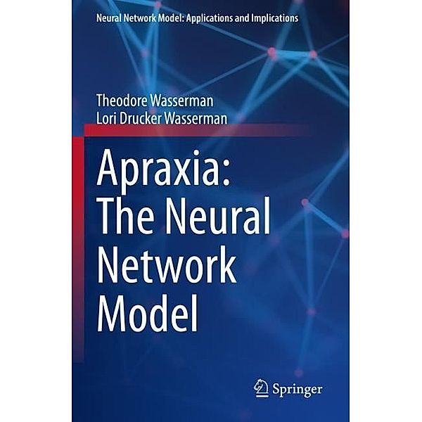 Apraxia: The Neural Network Model, Theodore Wasserman, Lori Drucker Wasserman