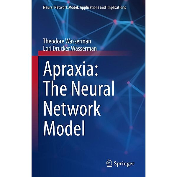 Apraxia: The Neural Network Model / Neural Network Model: Applications and Implications, Theodore Wasserman, Lori Drucker Wasserman