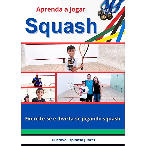 Aprenda a jogar  Squash  Exercite-se e divirta-se jogando squash, Gustavo Espinosa Juarez