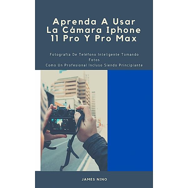 Aprenda A Usar La Cámara Iphone 11 Pro Y Pro Max, James Nino