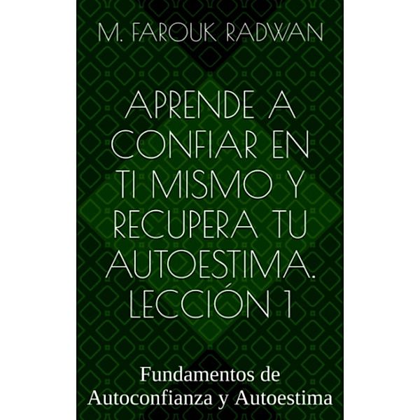 Aprende a Confiar en Ti Mismo y Recupera Tu Autoestima: Primera Lección Gratis, M. Farouk Radwan
