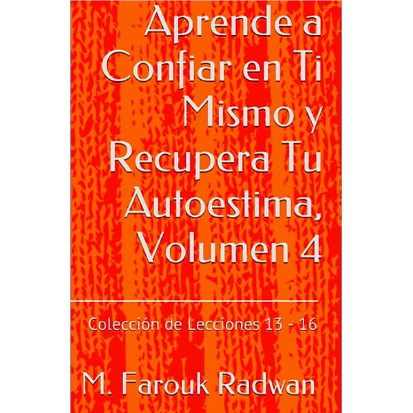 Aprende a Confiar en Ti Mismo y Recupera Tu Autoestima, Volumen 4, M. Farouk Radwan