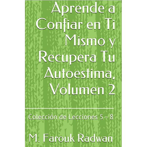 Aprende a Confiar en Ti Mismo y Recupera Tu Autoestima, Volumen 2, M. Farouk Radwan