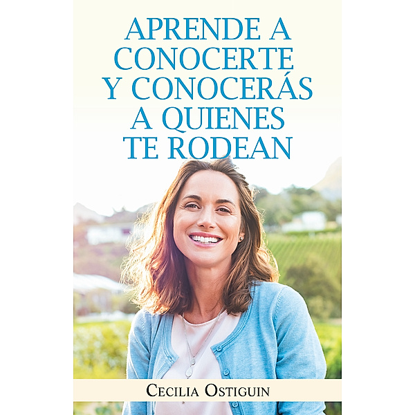 Aprende a Conocerte Y Conocerás a Quienes Te Rodean, Cecilia Ostiguin
