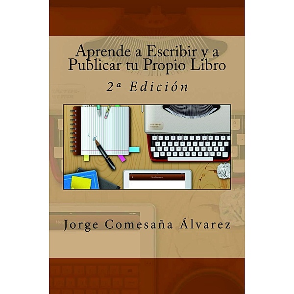 Aprende a Escribir y a Publicar tu Propio Libro - Segunda Edición, Jorge Comesaña Álvarez