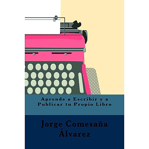 Aprende a Escribir y Publicar tu Propio Libro, Jorge Comesaña Álvarez