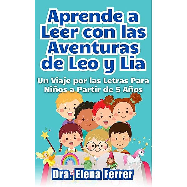 Aprende a Leer con las Aventuras de Leo y Lia Un Viaje por las Letras Para Niños a Partir de 5 Años, Dra. Elena Ferrer