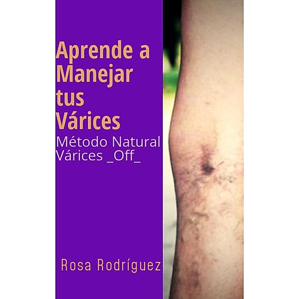 Aprende a Manejar tus Várices Método Natural Várices  _Off_, Rosa Rodriguez