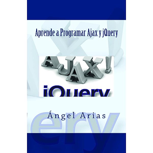 Aprende a Programar Ajax y jQuery, Ángel Arias