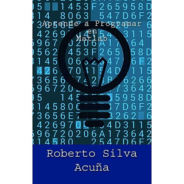 Aprende a Programar con Matlab, Roberto Acuña Silva