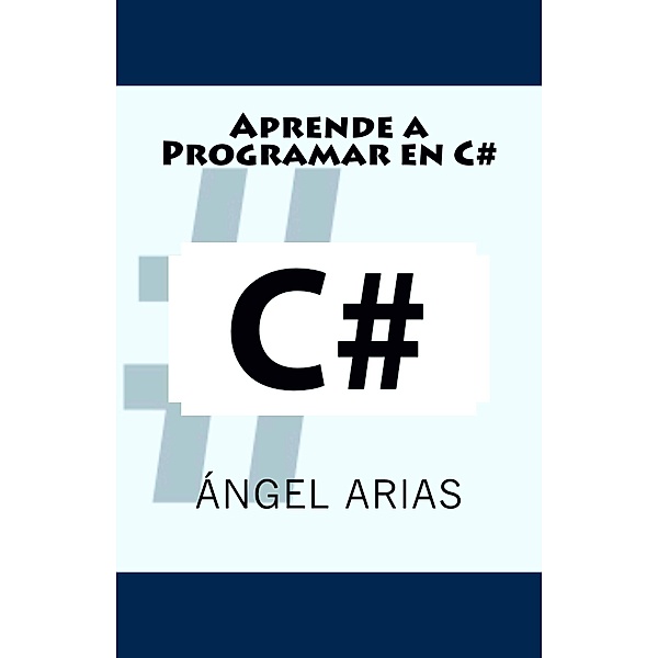 Aprende a programar  en  C#, Ángel Arias