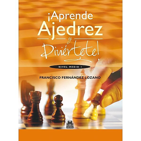 ¡Aprende ajedrez y diviértete! / Ajedrez, Francisco Fernandez Lozano