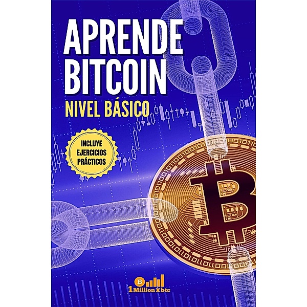 Aprende Bitcoin: nivel básico. Incluye ejercicios prácticos, Millionxbtc