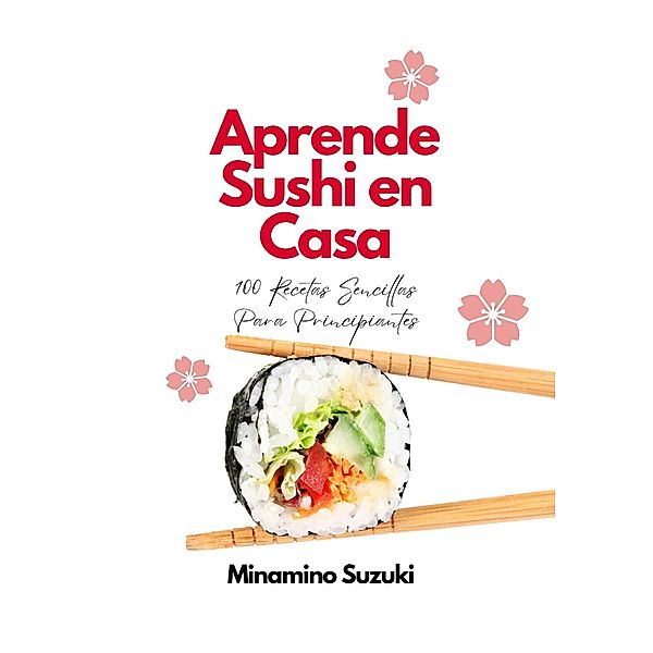 Aprende Sushi en Casa: 100 Recetas Sencillas Para Principiantes, Minamino Suzuki
