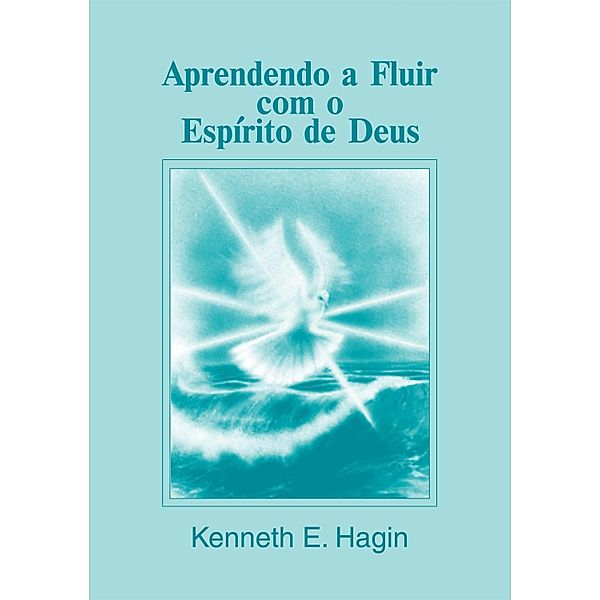 Aprendendo a Fluir no Espírito, Kenneth E. Hagin