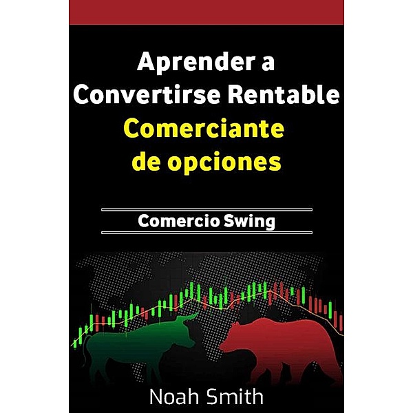 Aprender a Convertirse Rentable Comerciante de opciones : Comercio Swing, Noah Smith