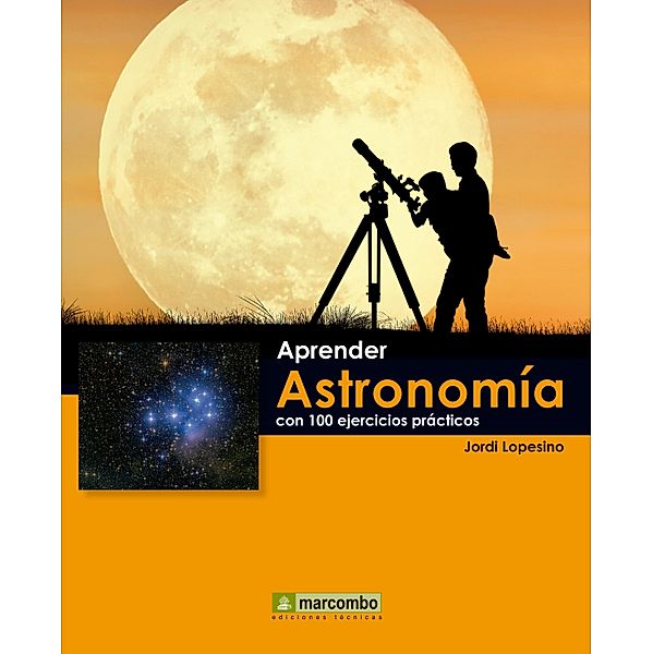 Aprender astronomía con 100 ejercicios prácticos / Aprender...con 100 ejercicios prácticos, Jordi Lopesino Corral