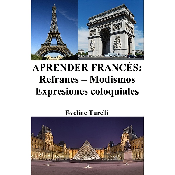 Aprender Francés: Refranes ¿ Modismos ¿ Expresiones coloquiales, Eveline Turelli