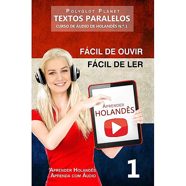 Aprender Holandês - Textos Paralelos | Fácil de ouvir | Fácil de ler - CURSO DE ÁUDIO DE HOLANDÊS N.º 1 (Aprender Holandês | Aprenda com Áudio, #1) / Aprender Holandês | Aprenda com Áudio, Polyglot Planet