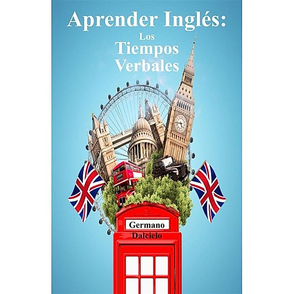 Aprender Inglés: Los Tiempos Verbales, Germano Dalcielo