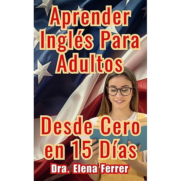 Aprender Inglés Para Adultos Desde Cero en 15 Días, Dra. Elena Ferrer