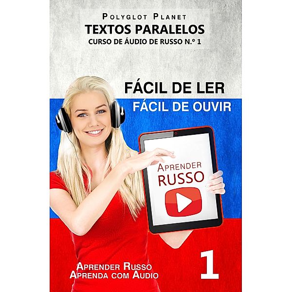 Aprender Russo - Textos Paralelos | Fácil de ouvir | Fácil de ler CURSO DE ÁUDIO DE RUSSO N.º 1 (Aprender Russo | Aprenda com Áudio, #1) / Aprender Russo | Aprenda com Áudio, Polyglot Planet