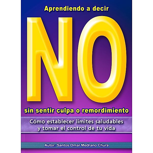 Aprendiendo a decir No sin sentir culpa o remordimiento., Santos Omar Medrano Chura