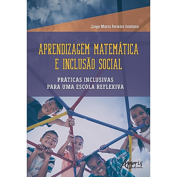 Aprendizagem Matemática e Inclusão Social: Práticas Inclusivas para uma Escola Reflexiva, Liege Maria Ferreira Santana