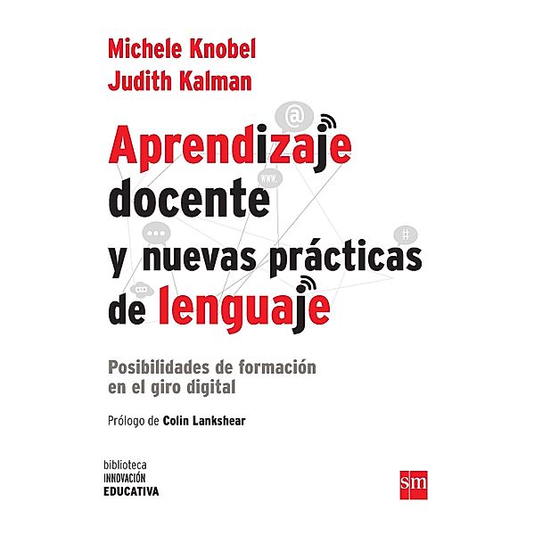 Aprendizaje docente y nuevas prácticas del lenguaje / Biblioteca Innovación Educativa, Michele Knobel, Judith Kalman