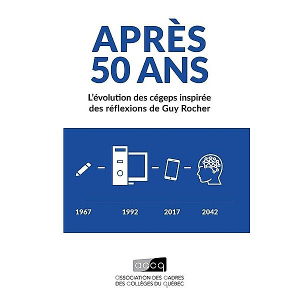 Apres 50 ans : L'evolution des cegeps inspiree des reflexions de Guy Rocher, Association des cadres des colleges du Quebec (ACCQ) Association des cadres des colleges du Quebec (ACCQ)