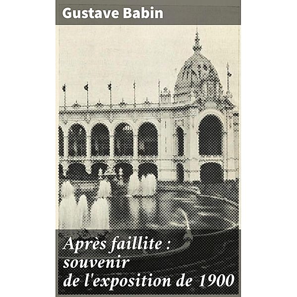 Après faillite : souvenir de l'exposition de 1900, Gustave Babin