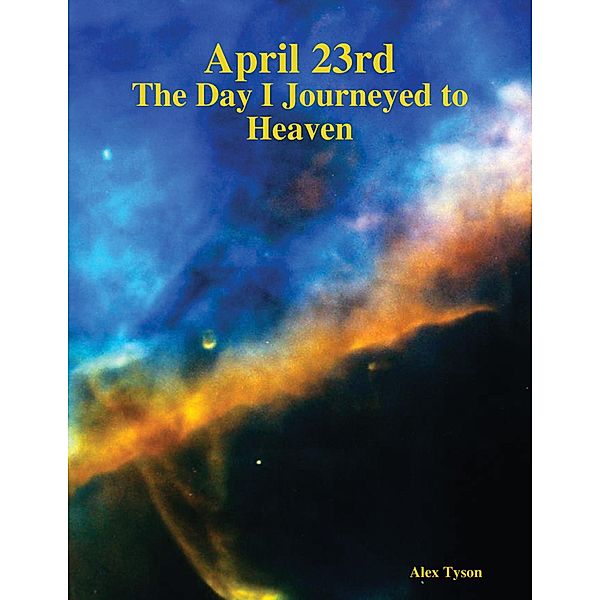 April 23rd: The Day I Journeyed to Heaven, Alex Tyson