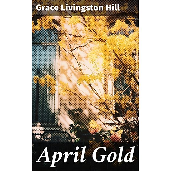 April Gold, Grace Livingston Hill