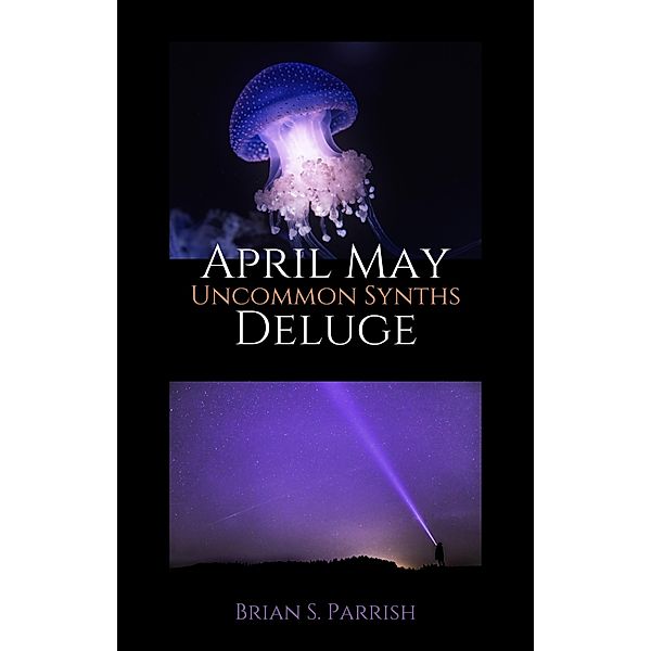 April May Deluge: Uncommon Synths, Brian S. Parrish