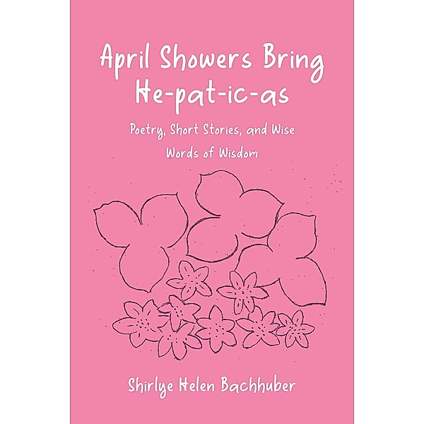 April Showers Bring He-pat-ic-as, Shirlye Helen Bachhuber