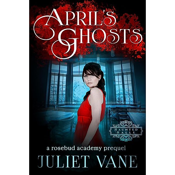 April's Ghosts (Haunted Halls: Rosebud Academy, #0) / Haunted Halls: Rosebud Academy, Juliet Vane