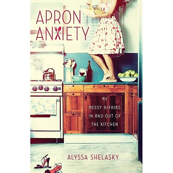 Apron Anxiety, Alyssa Shelasky