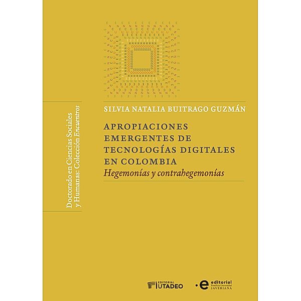 Apropiaciones emergentes de tecnologías digitales en Colombia / Colección Encuentros - Doctorado en ciencias sociales y humanas, Silvia Natalia Buitrago Guzmán