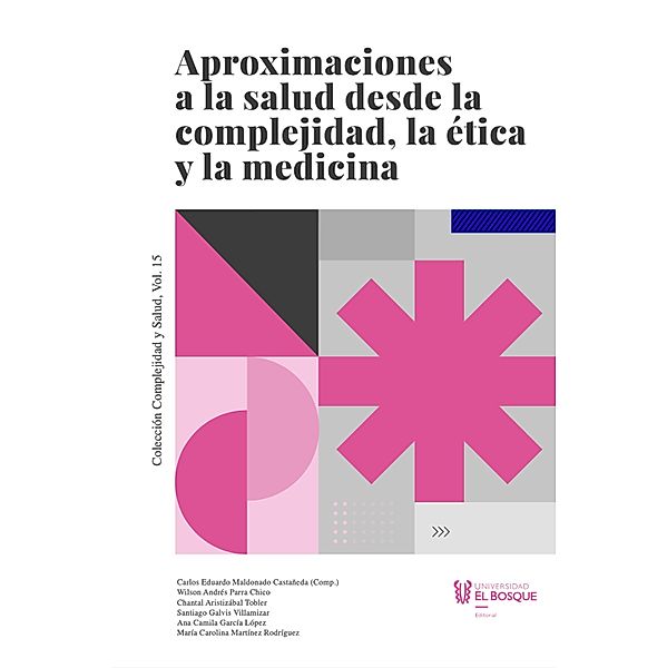 Aproximaciones a la salud desde la complejidad, la ética y la medicina / Complejidad y salud, Carlos Eduardo Maldonado Castañeda, Parra Chico Wilson Andrés, Chantal Aristizábal Tobler, Santiago Galvis Villamizar, Ana Camila García López, María Carolina Martínez Rodríguez