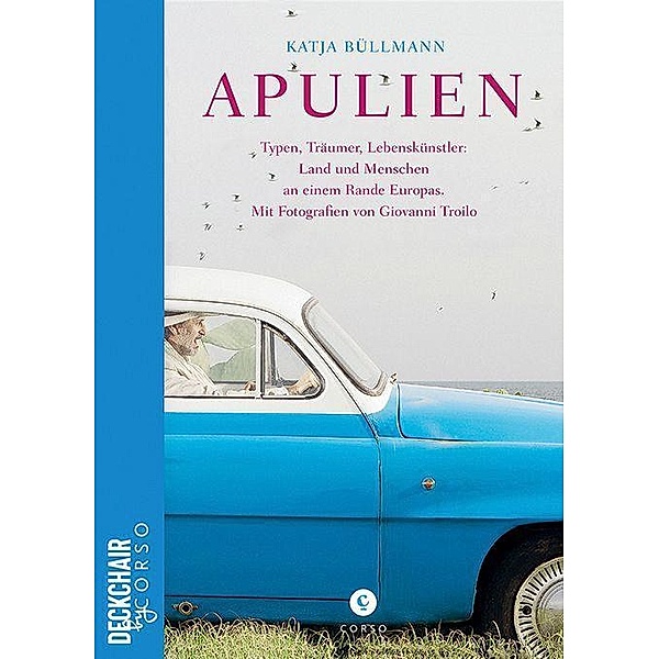 Apulien | Typen, Träumer, Lebenskünstler: Land und Menschen an einem Rande Europas., Katja Büllmann