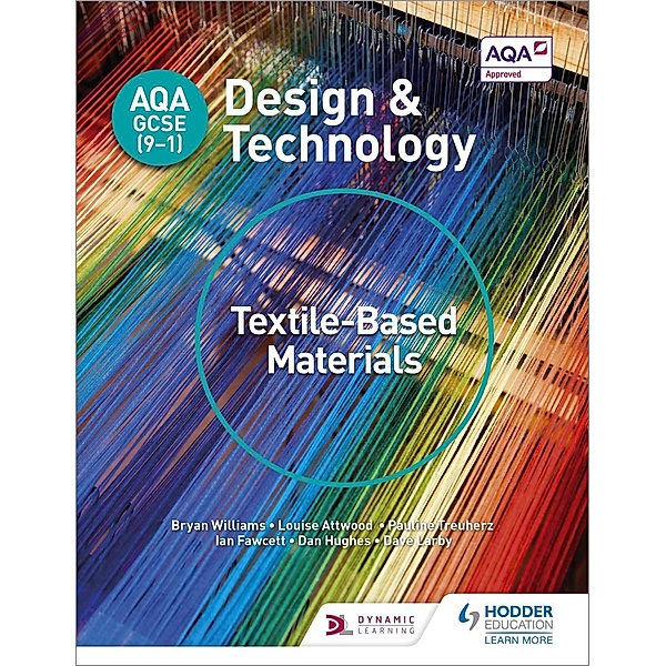 AQA GCSE (9-1) Design and Technology: Textile-Based Materials / Hodder Education, Bryan Williams, Louise Attwood, Pauline Treuherz, Dave Larby, Ian Fawcett, Dan Hughes