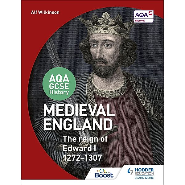 AQA GCSE History: Medieval England - the Reign of Edward I 1272-1307, Alf Wilkinson