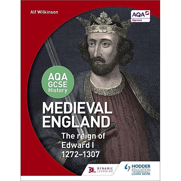 AQA GCSE History: Medieval England - the Reign of Edward I 1272-1307, Alf Wilkinson