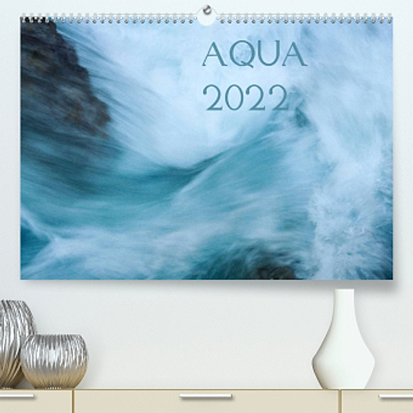 AQUA 2022 (Premium, hochwertiger DIN A2 Wandkalender 2022, Kunstdruck in Hochglanz), Katja Jentschura