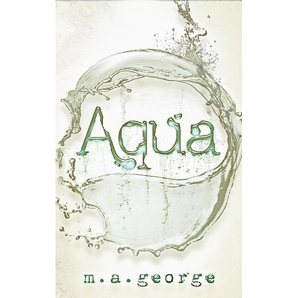 Aqua - Sample Edition: First Thirteen Chapters, M. A. George