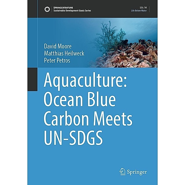Aquaculture: Ocean Blue Carbon Meets UN-SDGS / Sustainable Development Goals Series, David Moore, Matthias Heilweck, Peter Petros