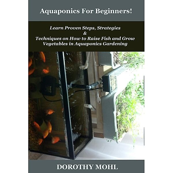 Aquaponics For Beginners!, Dorothy Mohl