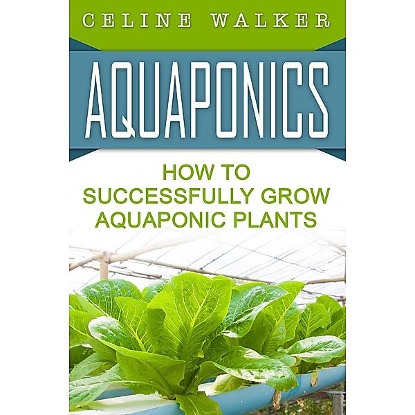 Aquaponics How to Successfully Grow Aquaponic Plants, Celine Walker